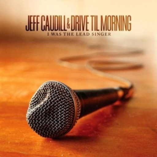 Jeff Caudill & Drive Til Morning – I Was The Lead Singer