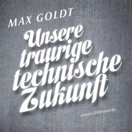Max Goldt – Unsere traurige technische Zukunft
