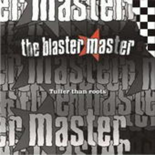 The Blaster Master – Tuffer Than Roots