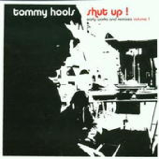Tommy Hools – Shut Up! - Early Works & Remixes Vol. 1