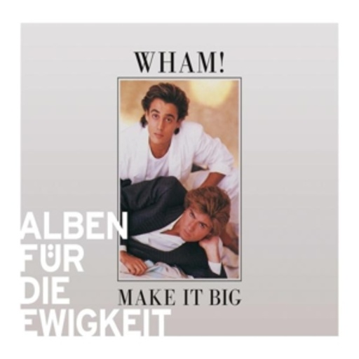 Wham! – Make It Big (Alben für die Ewigkeit)
