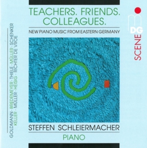 Steffen Schleiermacher – Teacher. Friends. Collegues. - New Piano Music From Eastern Germany