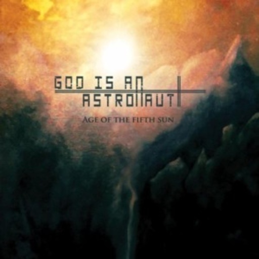 Age Of The Fifth Sun – God Is An Astronaut