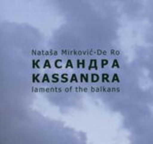 Natasa Mirkovic-De Ro – Kassandra: Laments Of The Balkans