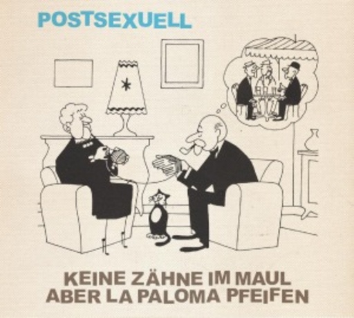 Keine Zähne im Maul aber La Paloma pfeifen – Postsexuell