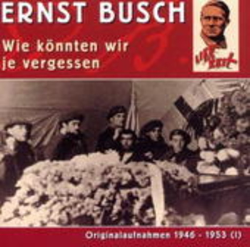 Ernst Busch – Wie könnten wir je vergessen