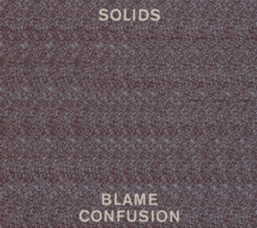 Solids – Blame Confusion