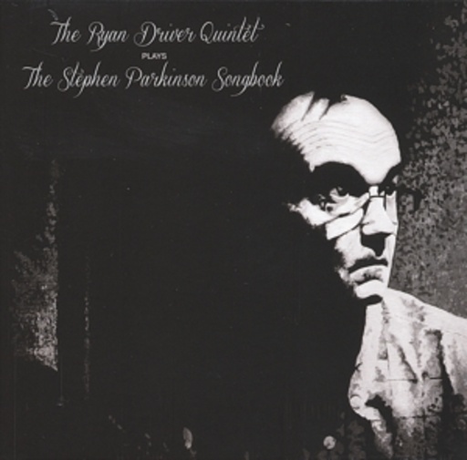 Ryan Driver Quintet – Plays The Stephen Parkinson Songbook