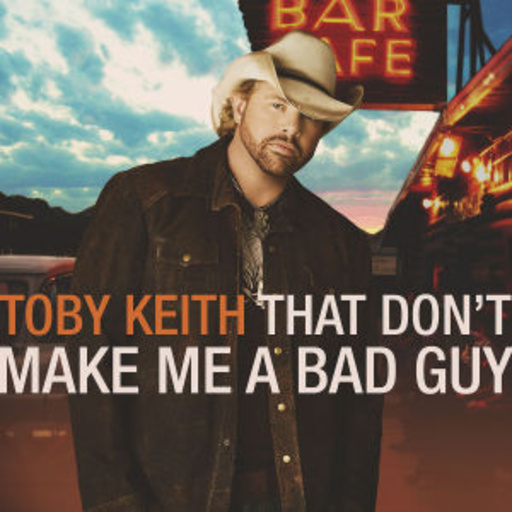 Toby Keith – That Don't Make Me A Bad Guy