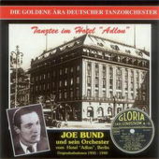 Joe Bund und sein Orchester – Tanztee im Hotel "Adlon" 1935-1950