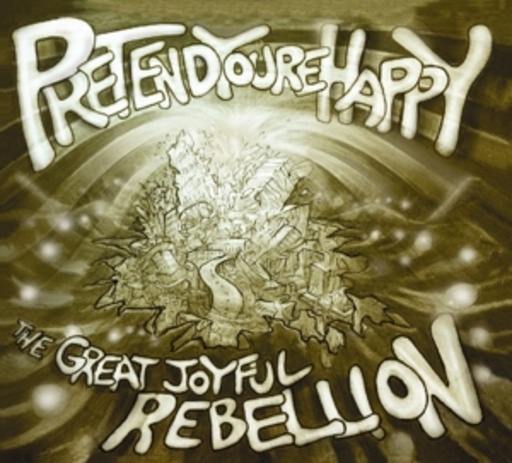 The Great Joyful Rebellion – Pretend You're Happy