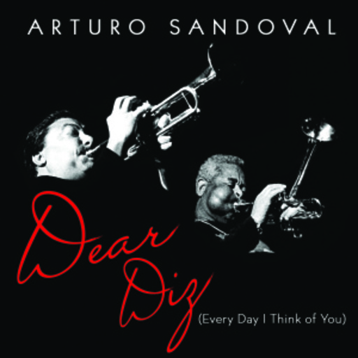 Arturo Sandoval – Dear Diz, Every Day I Think Of You