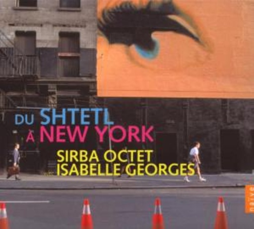 Sirba Octet & Isabelle Georges – Du Shtetl A New York