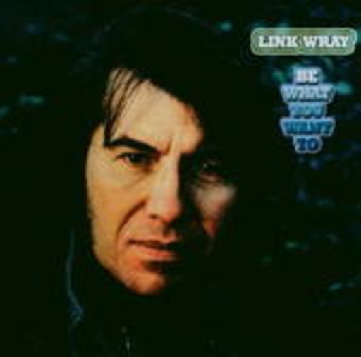 Link Wray – Be What You Want To