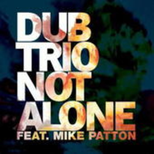 Dub Trio feat. Mike Patton – Not Alone