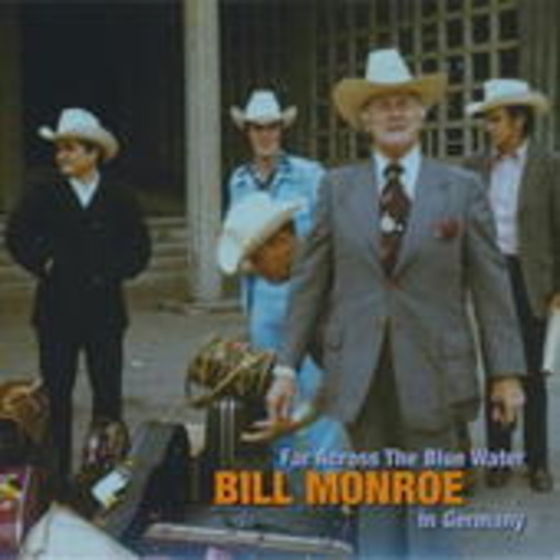 Bill Monroe – Far Across The Blue Water - In Germany 1975 & 1989