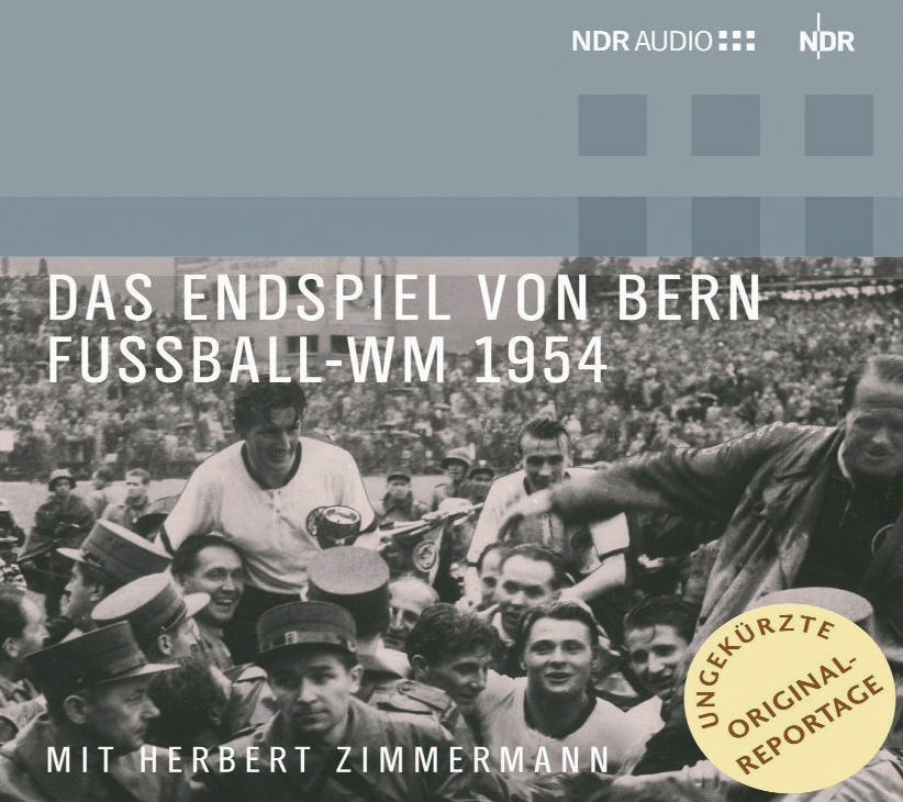 Herbert Zimmermann – Das Endspiel von Bern - Fußball WM 1954 (Ungekürzte Original-Reportage)