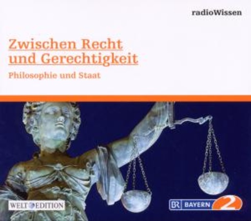 Diverse – BR 2 Radiowissen: Zwischen Recht und Gerechtigkeit - Philosophie und Staat
