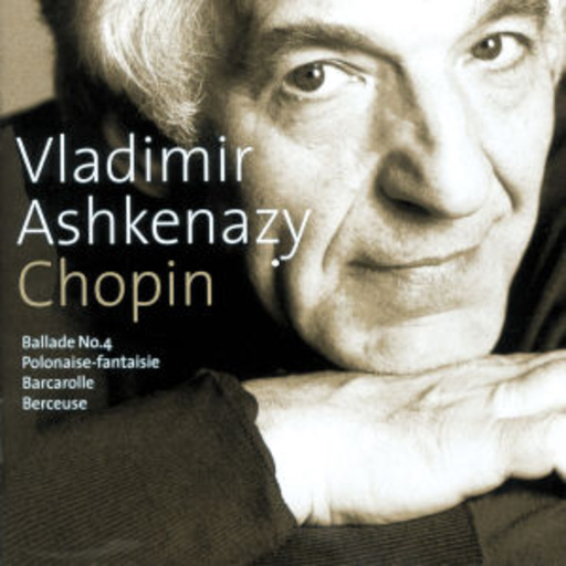 Vladimir Ashkenazy – Chopin - Ballade No.4/Polonaise-fantaisie/Barcarolle/Berceuse