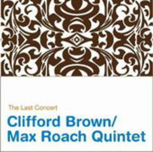 Clifford Brown/Max Roach Quintet – The Last Concert