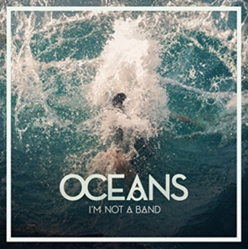 I'm Not A Band – Oceans
