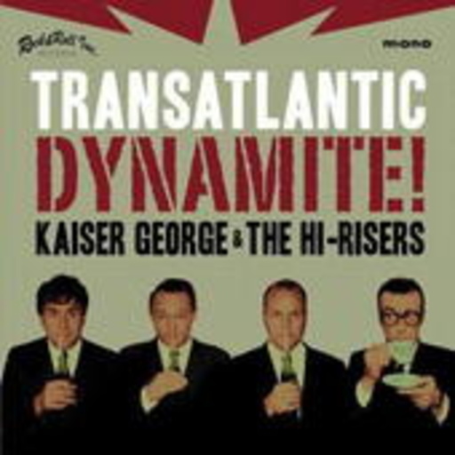 Kaiser George & The Hi-Risers – Transatlantic Dynamite!
