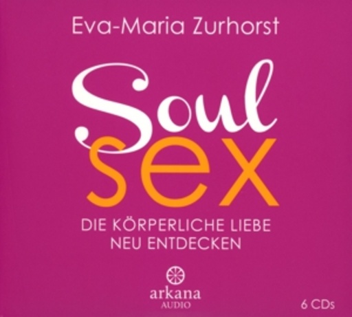 Eva-Maria Zurhorst – Soul Sex - Die körperliche Liebe neu entdecken