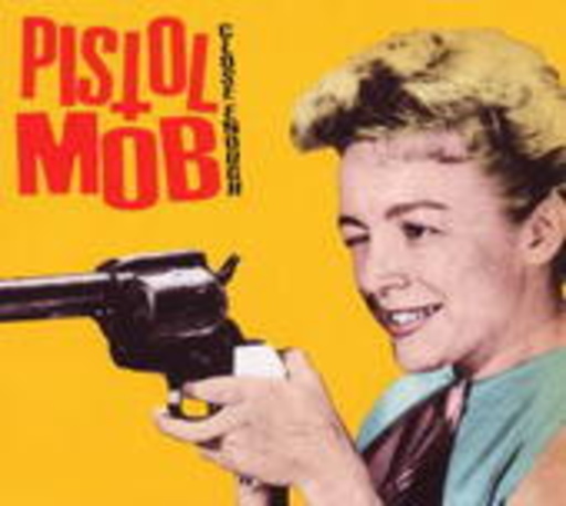 Pistol Mob – Close Enough