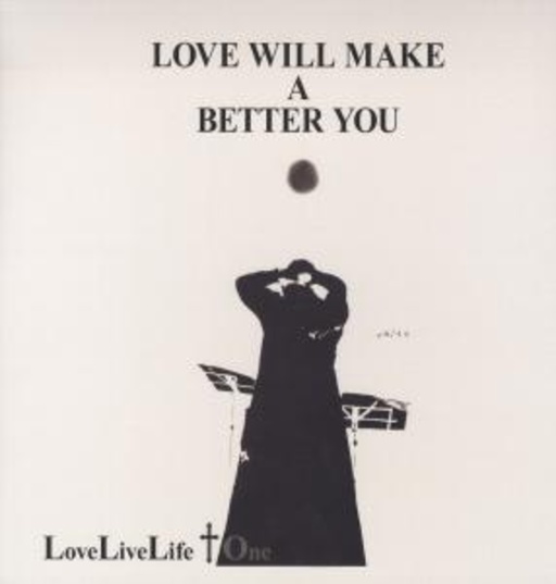 Love Live Life + One – Love Will Make A Better You