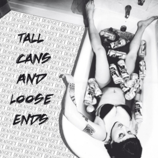 Get Dead – Tall Cans And Loose Ends
