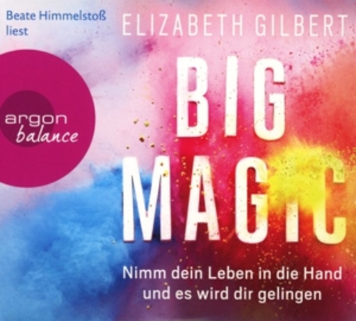 Beate Himmelstoß – Big Magic - Nimm dein Leben in die Hand und es wird dir gelingen
