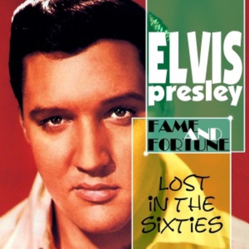 Elvis Presley – Lost In The Sixties: Fame And Fortune