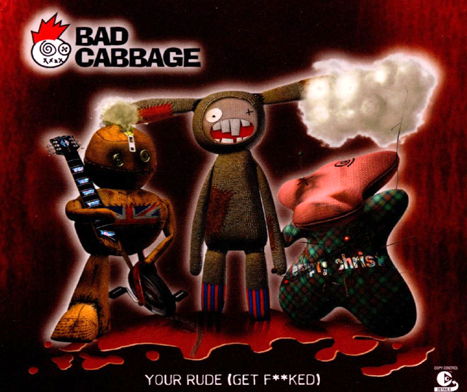 Bad Cabbage – Your Rude (Get F**ked)