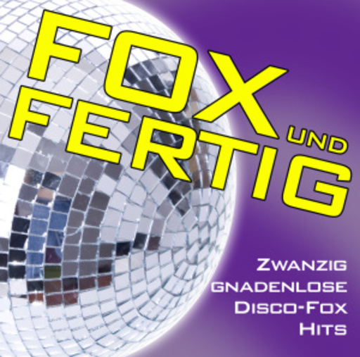 Fox und Fertig – Zwanzig gnadenlose Disco-Fox-Hits