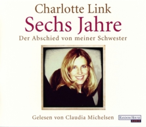 Claudia Michelsen – Sechs Jahre - Der Abschied von meiner Schwester
