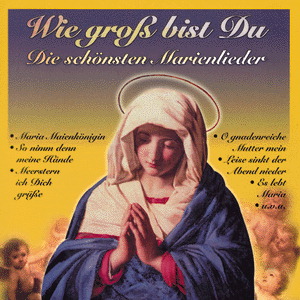 Diverse – Wie groß bist Du - Die schönsten Marienlieder