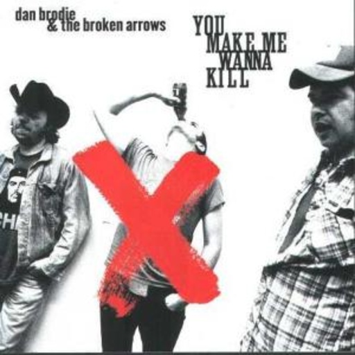 Dan Brodie & The Broken Arrows – You Make Me Wanna Kill