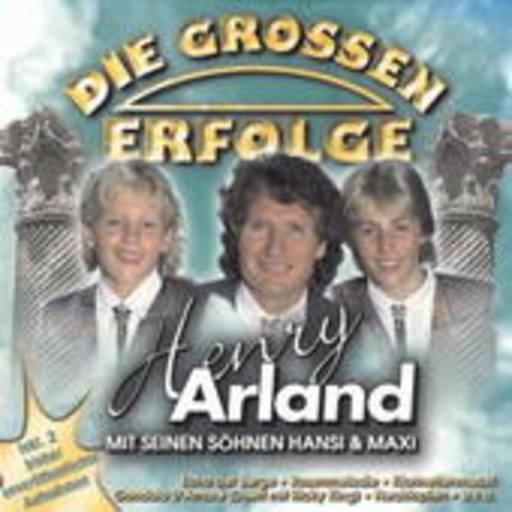 Henry Arland mit seinen Söhnen Hansi & Maxi – Die Grossen Erfolge