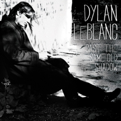 Dylan Leblanc – Cast The Same Old Shadow