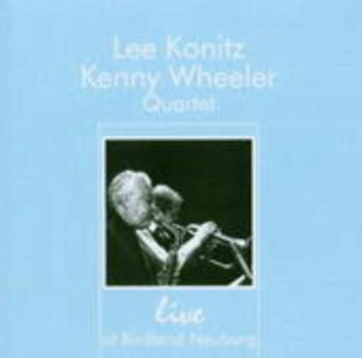 Lee Konitz/Kenny Wheeler Quartet – Live At Birdland Neuburg