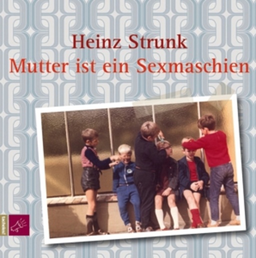 Heinz Strunk – Mutter ist ein Sexmaschien
