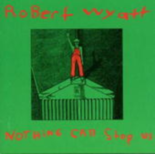 Robert Wyatt – Nothing Can Stop Us