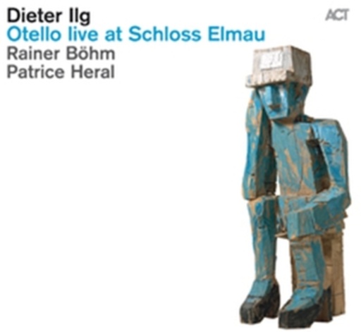 Dieter Ilg/Rainer Böhm/Patrice Heral – Otello - Live At Schloss Elmau