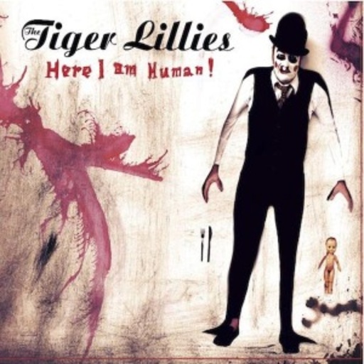 Tiger Lillies – Here I Am Human