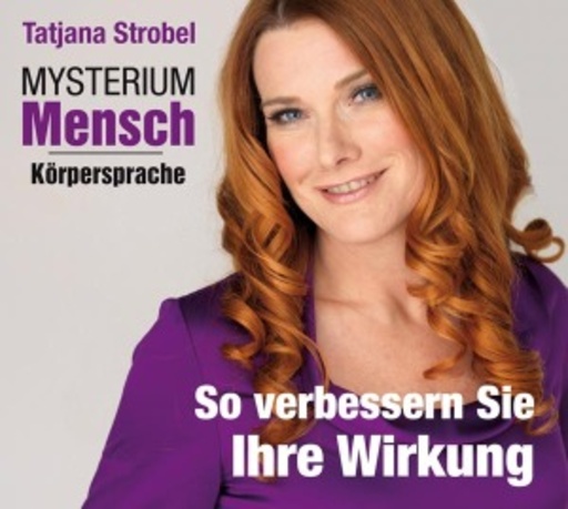 Tatjana Strobel – Mysterium Mensch: Körpersprache - So verbessern Sie ihre Wirkung