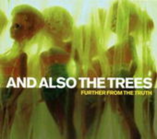 And Also The Trees – Further From The Truth