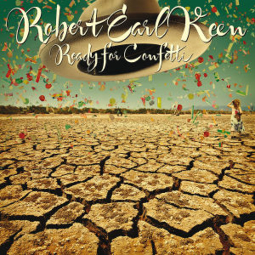 Robert Earl Keen – Ready For Confetti