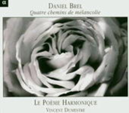Daniel Brel/Le Poème Harmonique/Vincent Dumestre – Quatre Chemins De Mélancolie
