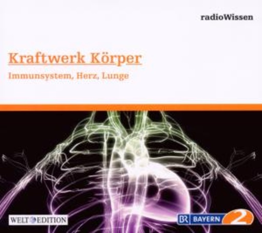 Edition BR2 Radiowissen/Welt-Edition – Kraftwerk Körper - Immunsystem, Herz, Lunge