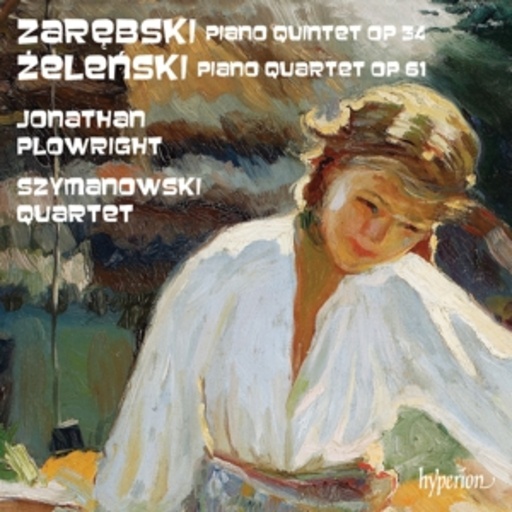 Jonathan Plowright/Szymanowski Quartet – Piano Quintet Op. 34/Piano Quartet Op. 51